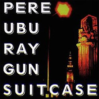 PERE UBU / Ray Gun Suitcase
