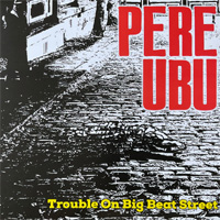 PERE UBU / Trouble On Big Beat Street
